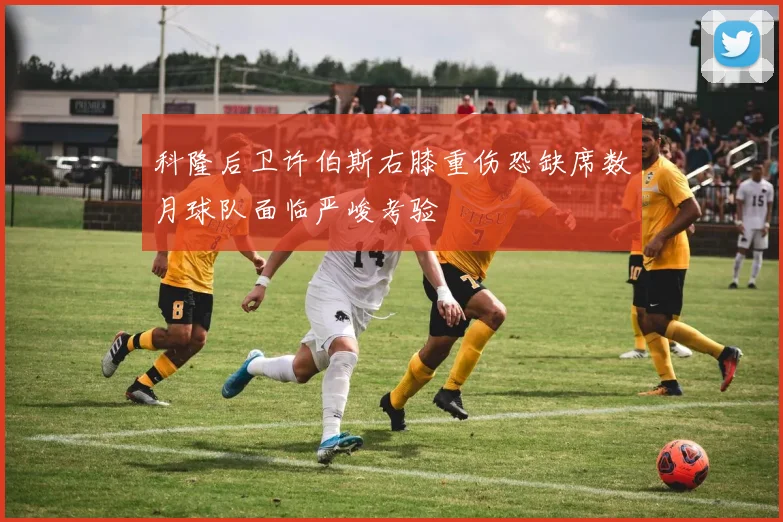 科隆后卫许伯斯右膝重伤恐缺席数月球队面临严峻考验
